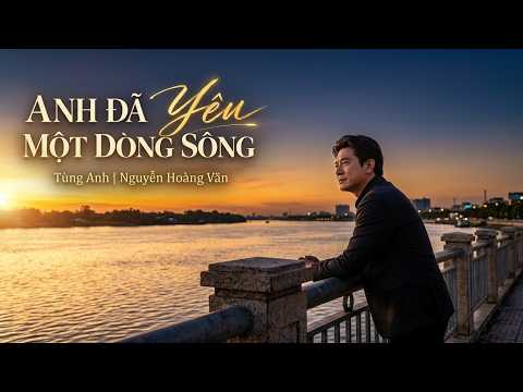 Minh họa ANH ĐÃ YÊU MỘT DÒNG SÔNG – Tùng Anh | MV Lyrics | Nguyễn Hoàng Văn